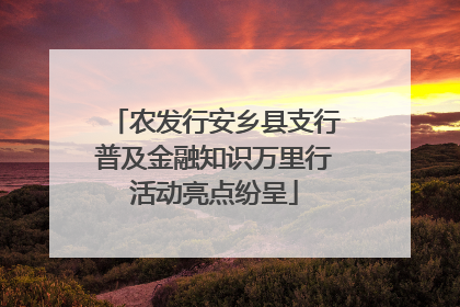 农发行安乡县支行普及金融知识万里行活动亮点纷呈