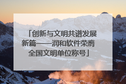 创新与文明共谱发展新篇——润和软件荣膺全国文明单位称号