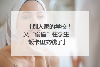 别人家的学校！又“偷偷”往学生饭卡里充钱了