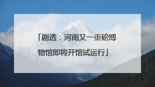剧透：河南又一重磅博物馆即将开馆试运行