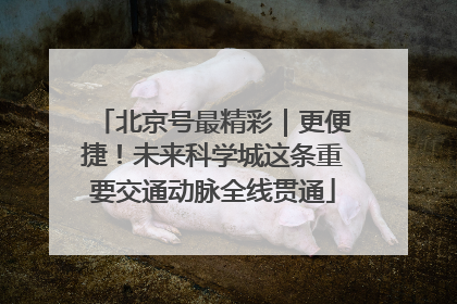 北京号最精彩｜更便捷！未来科学城这条重要交通动脉全线贯通