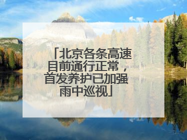 北京各条高速目前通行正常，首发养护已加强雨中巡视