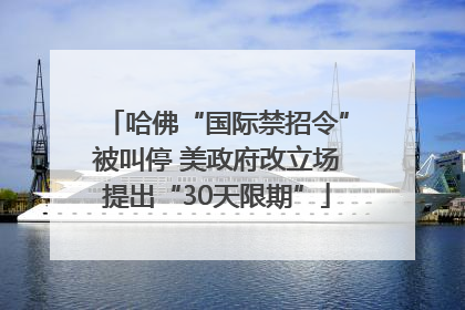 哈佛“国际禁招令”被叫停 美政府改立场提出“30天限期”