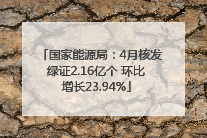 国家能源局：4月核发绿证2.16亿个 环比增长23.94%