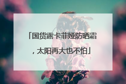 国货露卡菲娅防晒霜，太阳再大也不怕