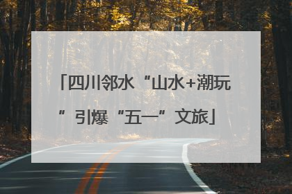 四川邻水“山水+潮玩”引爆“五一”文旅
