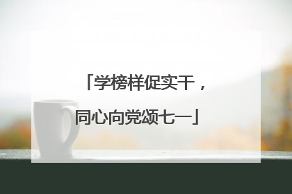 学榜样促实干，同心向党颂七一