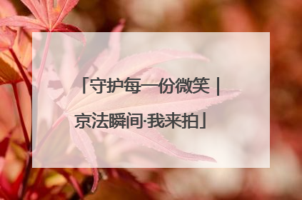 守护每一份微笑｜京法瞬间·我来拍