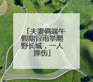 夫妻俩端午假期冒雨攀爬野长城，一人摔伤
