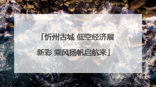 忻州古城 低空经济展新彩 乘风扬帆启航来