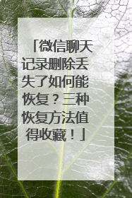微信聊天记录删除丢失了如何能恢复？三种恢复方法值得收藏！