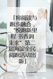 将阅读与跑步融合，“悦跑新里程 书香润未来”第二届海淀全民阅跑活动出新