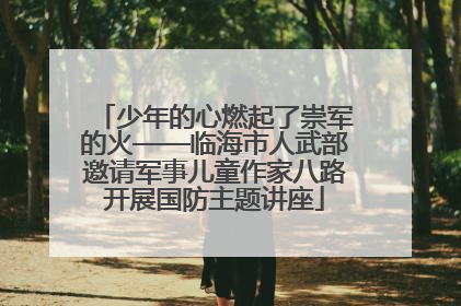 少年的心燃起了崇军的火——临海市人武部邀请军事儿童作家八路开展国防主题讲座