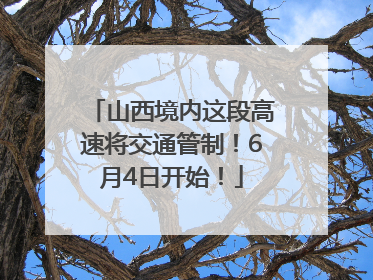 山西境内这段高速将交通管制！6月4日开始！