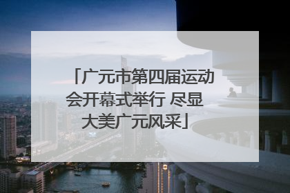 广元市第四届运动会开幕式举行 尽显大美广元风采