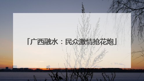 广西融水：民众激情抢花炮