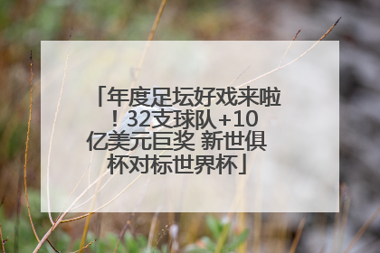 年度足坛好戏来啦！32支球队+10亿美元巨奖 新世俱杯对标世界杯