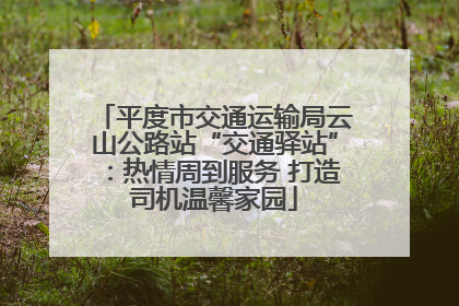 平度市交通运输局云山公路站“交通驿站”：热情周到服务 打造司机温馨家园