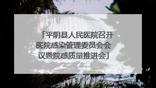 平阴县人民医院召开医院感染管理委员会会议暨院感质量推进会