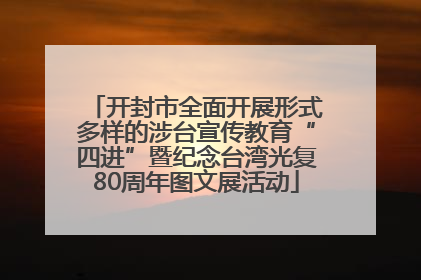 开封市全面开展形式多样的涉台宣传教育“四进”暨纪念台湾光复80周年图文展活动