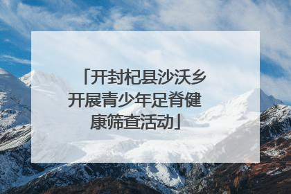开封杞县沙沃乡开展青少年足脊健康筛查活动