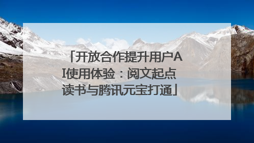 开放合作提升用户AI使用体验：阅文起点读书与腾讯元宝打通