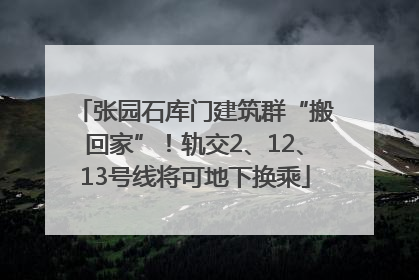 张园石库门建筑群“搬回家”！轨交2、12、13号线将可地下换乘