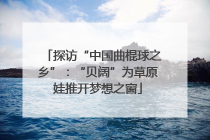 探访“中国曲棍球之乡”：“贝阔”为草原娃推开梦想之窗