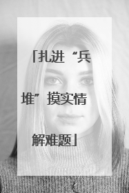 扎进“兵堆”摸实情解难题