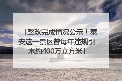 整改完成情况公示！泰安这一景区曾每年违规引水约400万立方米