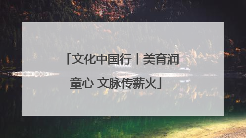 文化中国行丨美育润童心 文脉传薪火