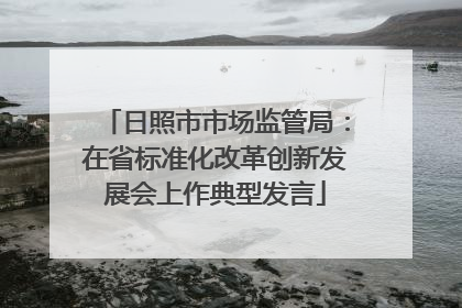 日照市市场监管局：在省标准化改革创新发展会上作典型发言