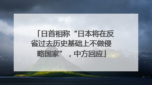 日首相称“日本将在反省过去历史基础上不做侵略国家”，中方回应