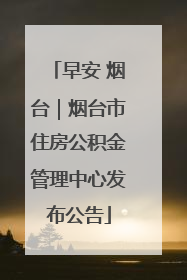 早安 烟台｜烟台市住房公积金管理中心发布公告