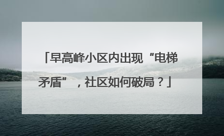 早高峰小区内出现“电梯矛盾”，社区如何破局？