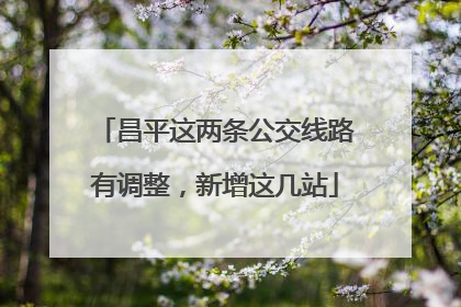 昌平这两条公交线路有调整，新增这几站