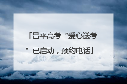 昌平高考“爱心送考”已启动，预约电话