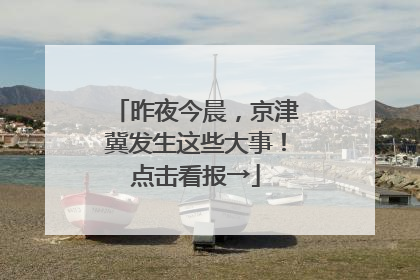 昨夜今晨，京津冀发生这些大事！点击看报→