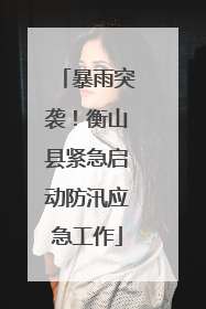暴雨突袭！衡山县紧急启动防汛应急工作