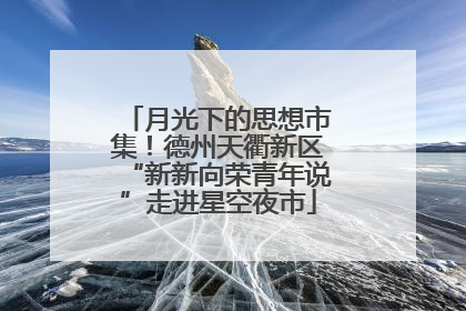 月光下的思想市集！德州天衢新区“新新向荣青年说”走进星空夜市