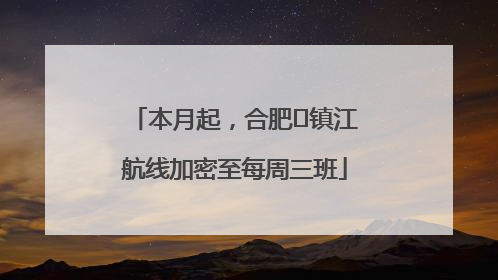 本月起，合肥⇋镇江航线加密至每周三班