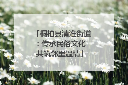 桐柏县清淮街道：传承民俗文化 共筑邻里温情