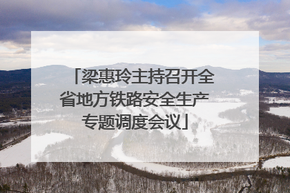 梁惠玲主持召开全省地方铁路安全生产专题调度会议