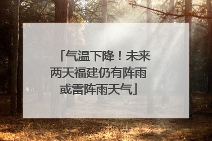 气温下降！未来两天福建仍有阵雨或雷阵雨天气