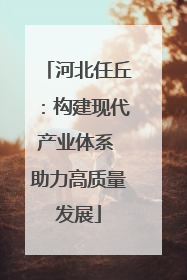 河北任丘：构建现代产业体系 助力高质量发展