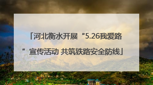 河北衡水开展“5.26我爱路”宣传活动 共筑铁路安全防线