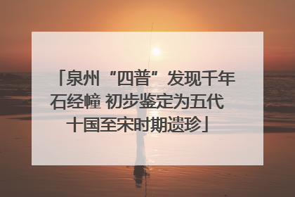 泉州“四普”发现千年石经幢 初步鉴定为五代十国至宋时期遗珍