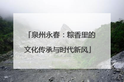 泉州永春：粽香里的文化传承与时代新风