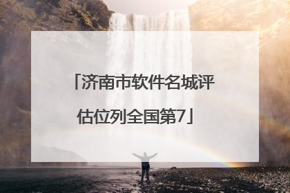 济南市软件名城评估位列全国第7