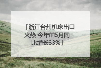 浙江台州机床出口火热 今年前5月同比增长33%